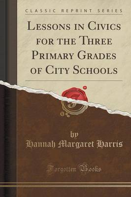 Lessons in Civics for the Three Primary Grades of City Schools (Classic Reprint) by Hannah Margaret Harris