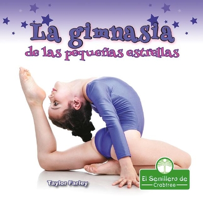 La Gimnasia de Las Pequeñas Estrellas (Little Stars Gymnastics) by Taylor Farley