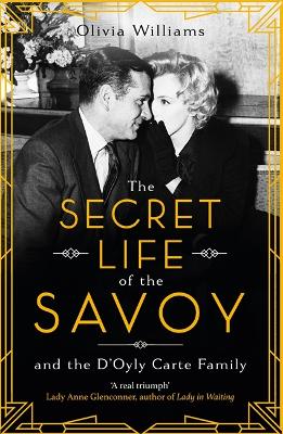 The Secret Life of the Savoy: and the D'Oyly Carte family by Olivia Williams