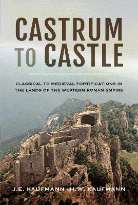 Castrum to Castle: Classical to Medieval Fortifications in the Lands of the Western Roman Empire book