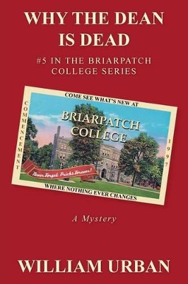 Why the Dean Is Dead: #5 in the Briarpatch College Series by William Urban