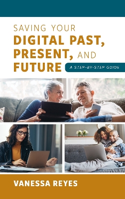 Saving Your Digital Past, Present, and Future: A Step-by-Step Guide by Vanessa Reyes
