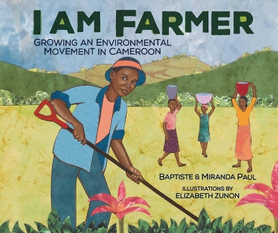 I Am Farmer: Growing an Environmental Movement in Cameroon by Miranda Paul