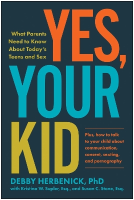 Yes, Your Kid: What Parents Need to Know About Today's Teens and Sex book