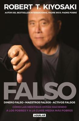 Falso: Cómo las mentiras están haciendo a los pobres y a la clase media más pobres / FAKE: Fake Money, Fake Teachers, Fake Assets by Robert T. Kiyosaki