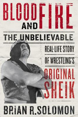 Blood and Fire: The Unbelievable Real-Life Story of Wrestling's Original Sheik book