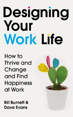 Designing Your Work Life: How to Thrive and Change and Find Happiness at Work by Bill Burnett