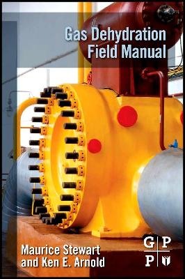 Gas Dehydration Field Manual by Maurice Stewart