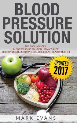 Blood Pressure: Solution - 2 Manuscripts - The Ultimate Guide to Naturally Lowering High Blood Pressure and Reducing Hypertension & 54 ... Recipes (Blood Pressure Series) (Volume 3) book