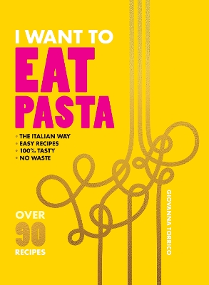 I Want to Eat Pasta: Over 90 Easy Pasta Recipes Using 10 Ingredients or Less book