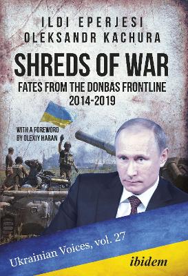 Shreds of War: Fates from the Donbas Frontline 2014-2019: With a Foreword by Olexy Haran book