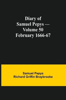 Diary of Samuel Pepys - Volume 50: February 1666-67 book