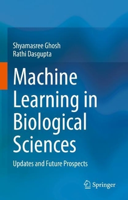 Machine Learning in Biological Sciences: Updates and Future Prospects by Shyamasree Ghosh