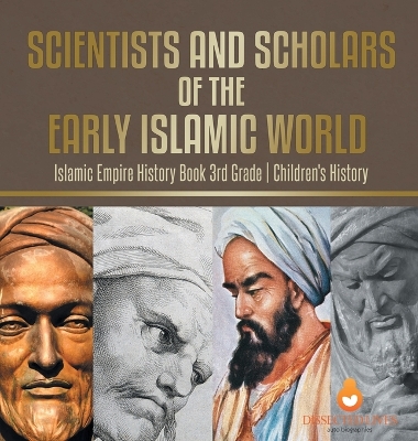 Scientists and Scholars of the Early Islamic World - Islamic Empire History Book 3rd Grade Children's History by Baby Professor