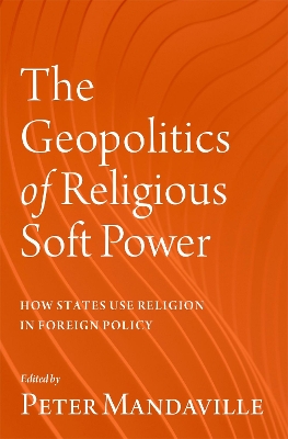 The Geopolitics of Religious Soft Power: How States Use Religion in Foreign Policy book