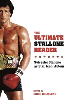 The Ultimate Stallone Reader: Sylvester Stallone as Star, Icon, Auteur by Chris Holmlund