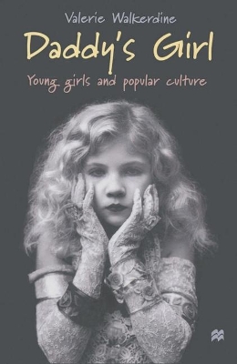 Daddy's Girl: Young Girls and Popular Culture by Valerie Walkerdine