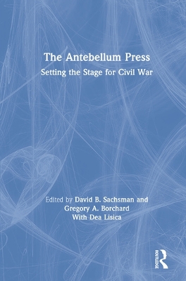 The Antebellum Press: Setting the Stage for Civil War by David B. Sachsman