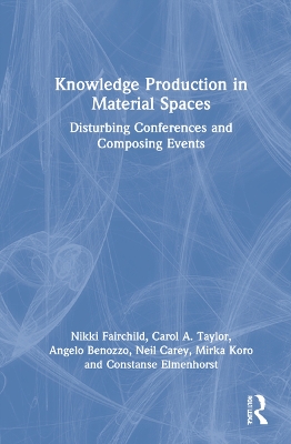 Knowledge Production in Material Spaces: Disturbing Conferences and Composing Events by Nikki Fairchild