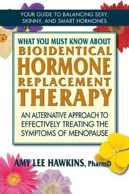 What You Must Know About Bioidentical Hormone Replacement Therapy book