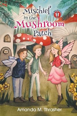 Mischief in the Mushroom Patch by Amanda M Thrasher