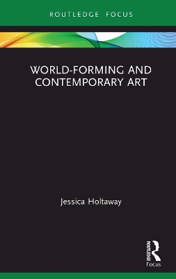 World-Forming and Contemporary Art by Jessica Holtaway