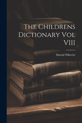 The Childrens Dictionary Vol VIII by Harold Wheeler