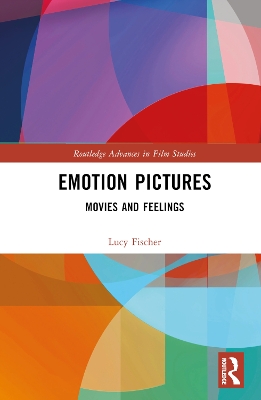 Emotion Pictures: Movies and Feelings by Lucy Fischer