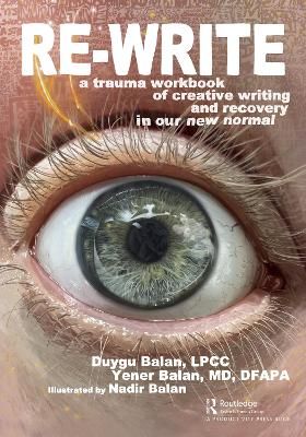 Re-Write: A Trauma Workbook of Creative Writing and Recovery in Our New Normal by Duygu Balan