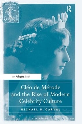 Cleo de Merode and the Rise of Modern Celebrity Culture by Michael D. Garval
