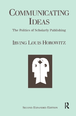 Communicating Ideas: The Politics of Scholarly Publishing by Irving Louis Horowitz