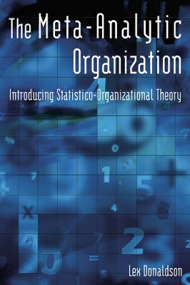 The The Meta-Analytic Organization: Introducing Statistico-Organizational Theory by Lex Donaldson