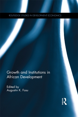 Growth and Institutions in African Development by Augustin K. Fosu