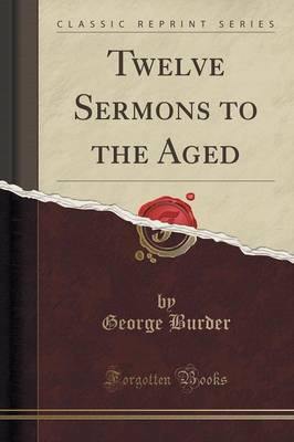 Twelve Sermons to the Aged (Classic Reprint) by George Burder