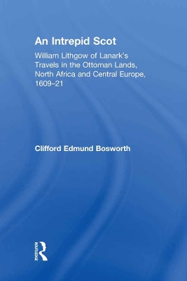 An Intrepid Scot: William Lithgow of Lanark's Travels in the Ottoman Lands, North Africa and Central Europe, 1609–21 book