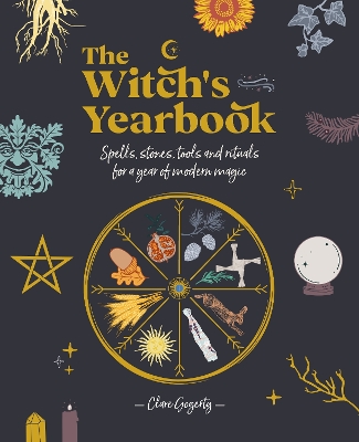 The Witch's Yearbook: Spells, Stones, Tools and Rituals for a Year of Modern Magic by Clare Gogerty