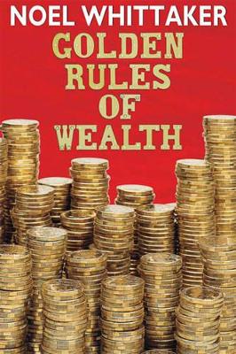Golden Rules of Wealth by Noel Whittaker