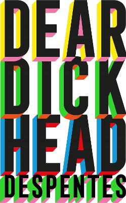 Dear Dickhead: A Telegraph Best Novel of the Year by Virginie Despentes