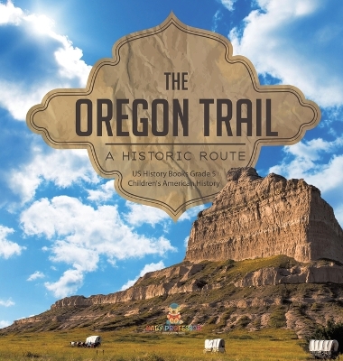 The Oregon Trail: A Historic Route US History Books Grade 5 Children's American History book