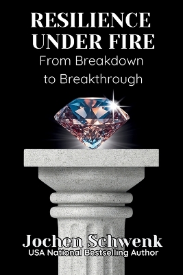 Resilience Under Fire: From Breakdown to Breakthrough by Jochen Schwenk