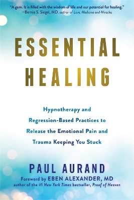 Essential Healing: Hypnotherapy and Regression-Based Practices to Release the Emotional Pain and Trauma Keeping You Stuck book