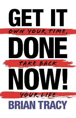 Get It Done Now! - Second Edition: Own Your Time, Take Back Your Life book