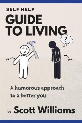 Self Help Guide to Living: A Humorous Approach to a Better You by Scott Williams