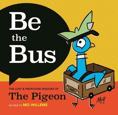 Be the Bus!: The Lost and Profound Wisdom of The Pigeon (as told to Mo Willems) book