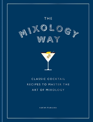The Mixology Way: Classic cocktail recipes to master the art of mixology book