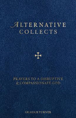 Alternative Collects: Prayers to a Disruptive and Compassionate God book