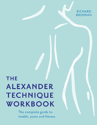 The The Alexander Technique Workbook by Richard Brennan