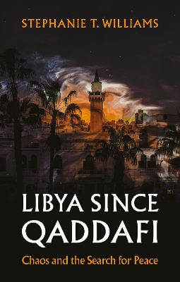 Libya Since Qaddafi: Chaos and the Search for Peace book