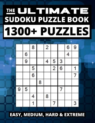 The Ultimate Sudoku Puzzle Book: Big Book of Sudoku, 1300+ Easy, Medium, Hard and Extreme Puzzles book