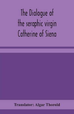 The dialogue of the seraphic virgin Catherine of Siena book